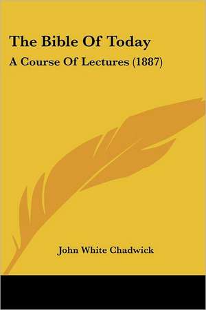 The Bible Of Today de John White Chadwick