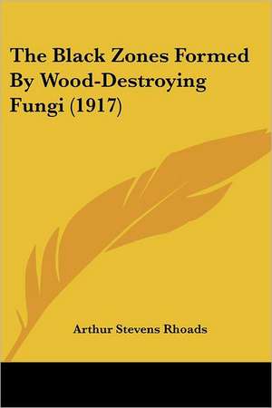 The Black Zones Formed By Wood-Destroying Fungi (1917) de Arthur Stevens Rhoads