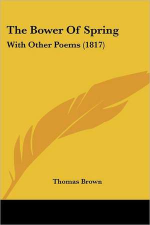 The Bower of Spring de Thomas Ph. D. Brown