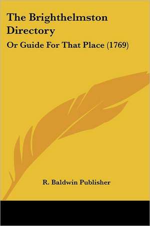 The Brighthelmston Directory de R. Baldwin Publisher