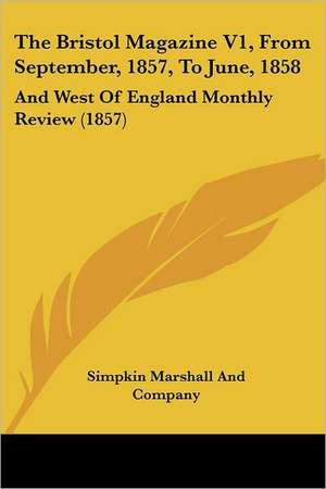 The Bristol Magazine V1, From September, 1857, To June, 1858 de Simpkin Marshall And Company