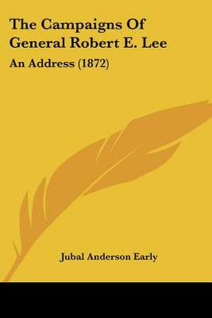 The Campaigns Of General Robert E. Lee de Jubal Anderson Early