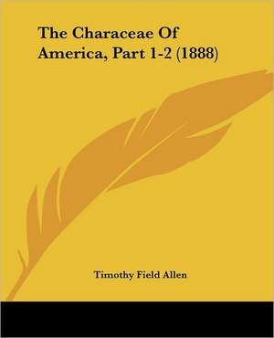 The Characeae Of America, Part 1-2 (1888) de Timothy Field Allen