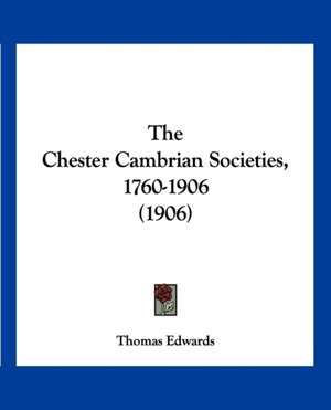 The Chester Cambrian Societies, 1760-1906 (1906) de Thomas Edwards