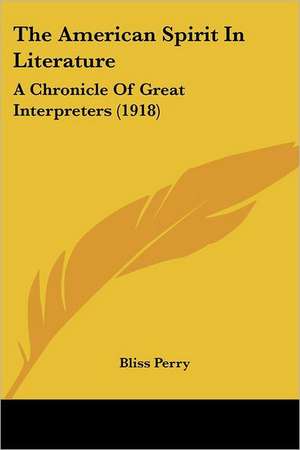 The American Spirit In Literature de Bliss Perry