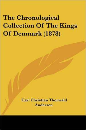 The Chronological Collection Of The Kings Of Denmark (1878) de Carl Christian Thorwald Andersen