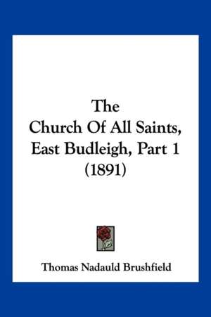 The Church Of All Saints, East Budleigh, Part 1 (1891) de Thomas Nadauld Brushfield