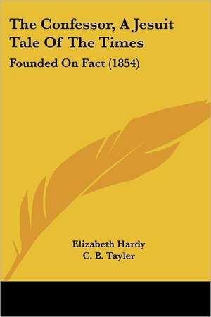 The Confessor, A Jesuit Tale Of The Times de Elizabeth Hardy