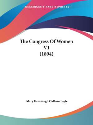 The Congress Of Women V1 (1894) de Mary Kavanaugh Oldham Eagle