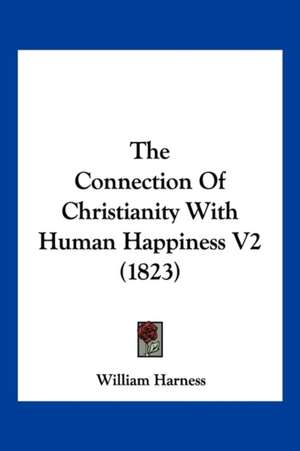 The Connection Of Christianity With Human Happiness V2 (1823) de William Harness