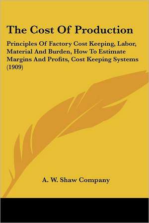 The Cost Of Production de A. W. Shaw Company