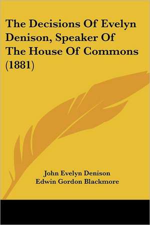 The Decisions Of Evelyn Denison, Speaker Of The House Of Commons (1881) de John Evelyn Denison