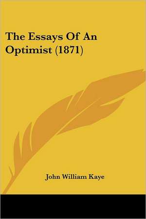 The Essays Of An Optimist (1871) de John William Kaye