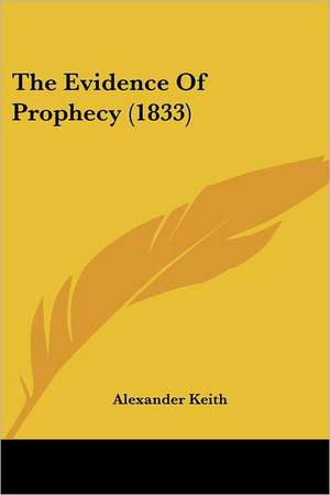 The Evidence Of Prophecy (1833) de Alexander Keith