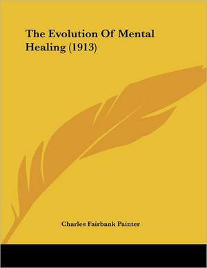 The Evolution Of Mental Healing (1913) de Charles Fairbank Painter