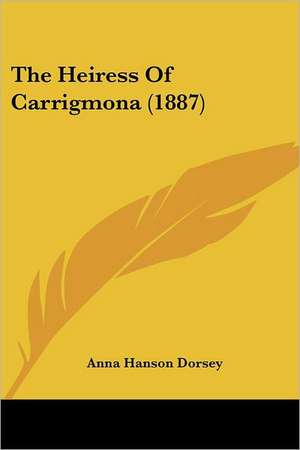 The Heiress Of Carrigmona (1887) de Anna Hanson Dorsey