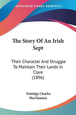 The Story Of An Irish Sept de Nottidge Charles Macnamara