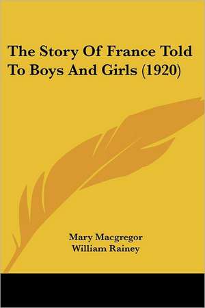 The Story Of France Told To Boys And Girls (1920) de Mary MacGregor