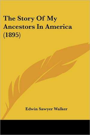 The Story Of My Ancestors In America (1895) de Edwin Sawyer Walker