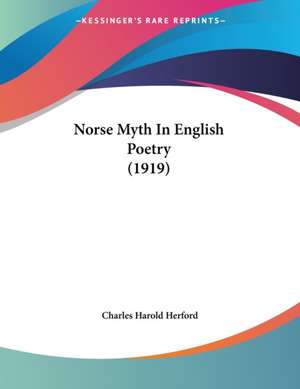 Norse Myth In English Poetry (1919) de Charles Harold Herford