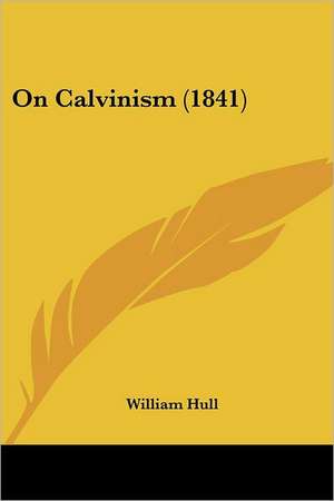 On Calvinism (1841) de William Hull