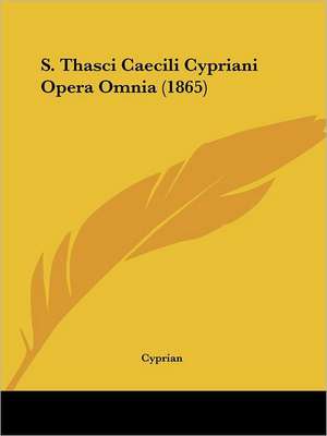 S. Thasci Caecili Cypriani Opera Omnia (1865) de Cyprian