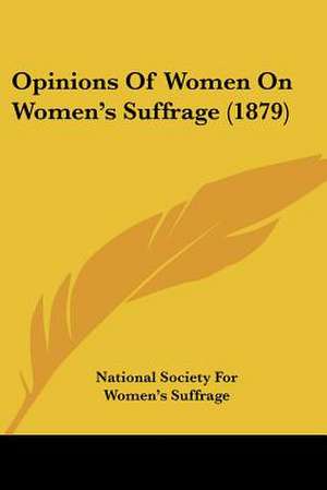 Opinions Of Women On Women's Suffrage (1879) de National Society For Women's Suffrage