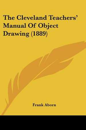 The Cleveland Teachers' Manual Of Object Drawing (1889) de Frank Aborn