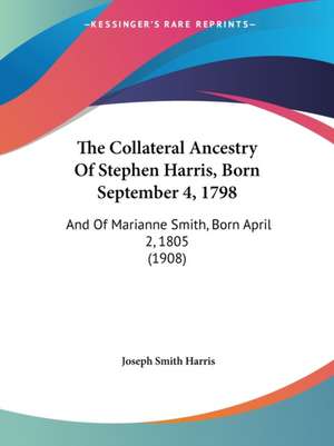 The Collateral Ancestry Of Stephen Harris, Born September 4, 1798 de Joseph Smith Harris