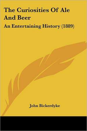 The Curiosities Of Ale And Beer de John Bickerdyke