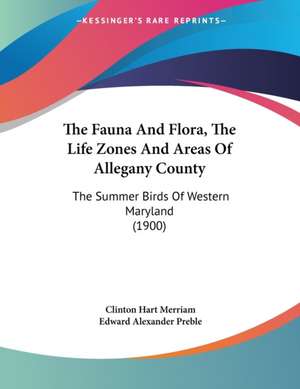 The Fauna And Flora, The Life Zones And Areas Of Allegany County de Clinton Hart Merriam