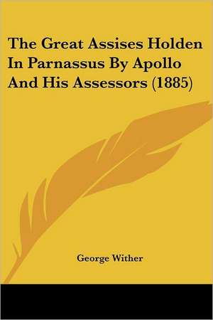 The Great Assises Holden In Parnassus By Apollo And His Assessors (1885) de George Wither