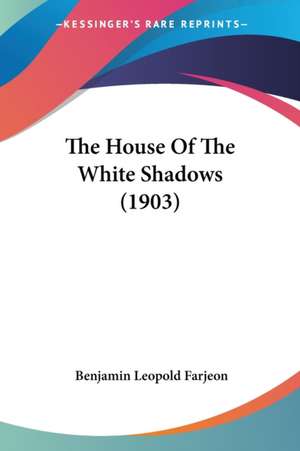 The House Of The White Shadows (1903) de Benjamin Leopold Farjeon