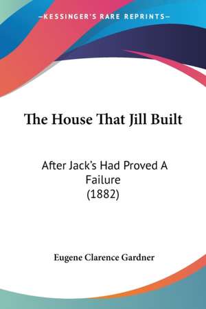 The House That Jill Built de Eugene Clarence Gardner