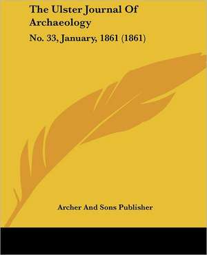 The Ulster Journal Of Archaeology de Archer And Sons Publisher