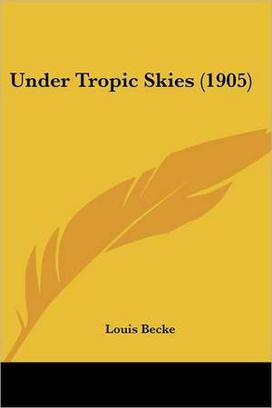 Under Tropic Skies (1905) de Louis Becke