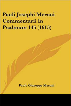 Pauli Josephi Meroni Commentarii In Psalmum 145 (1615) de Paolo Giuseppe Meroni