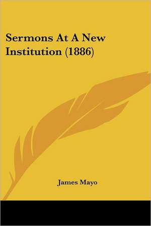 Sermons At A New Institution (1886) de James Mayo