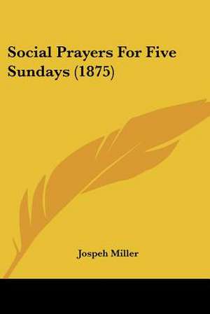 Social Prayers For Five Sundays (1875) de Jospeh Miller