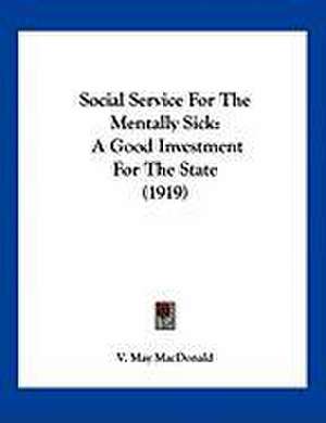 Social Service For The Mentally Sick de V. May MacDonald