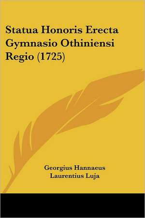 Statua Honoris Erecta Gymnasio Othiniensi Regio (1725) de Georgius Hannaeus