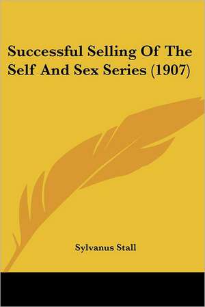 Successful Selling Of The Self And Sex Series (1907) de Sylvanus Stall