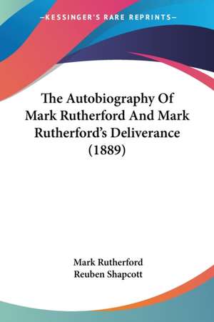 The Autobiography Of Mark Rutherford And Mark Rutherford's Deliverance (1889) de Mark Rutherford