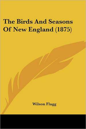 The Birds And Seasons Of New England (1875) de Wilson Flagg