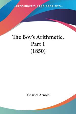 The Boy's Arithmetic, Part 1 (1850) de Charles Arnold