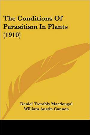 The Conditions Of Parasitism In Plants (1910) de Daniel Trembly Macdougal