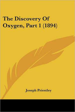 The Discovery Of Oxygen, Part 1 (1894) de Joseph Priestley