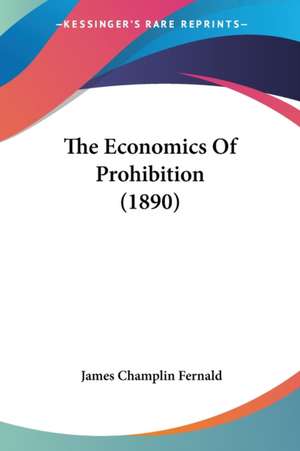 The Economics Of Prohibition (1890) de James Champlin Fernald