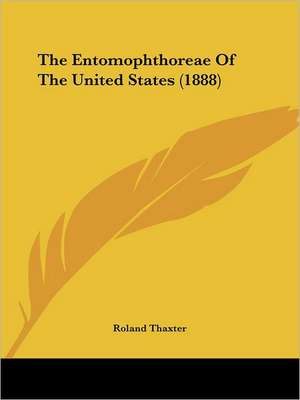 The Entomophthoreae Of The United States (1888) de Roland Thaxter