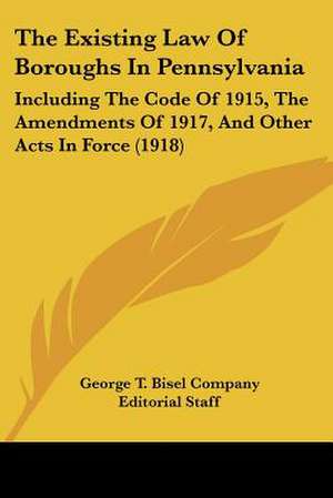 The Existing Law Of Boroughs In Pennsylvania de George T. Bisel Company Editorial Staff